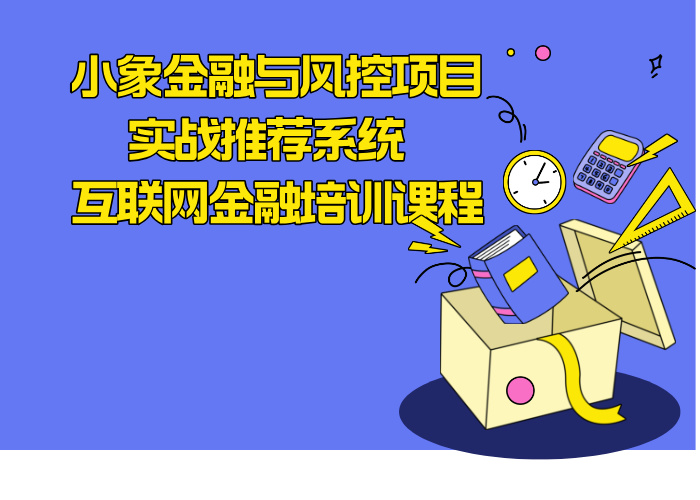 小象金融与风控项目实战推荐系统 互联网金融培训课程
