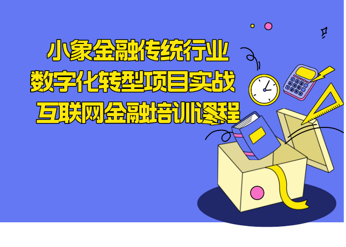 小象金融传统行业数字化转型项目实战 互联网金融培训课程